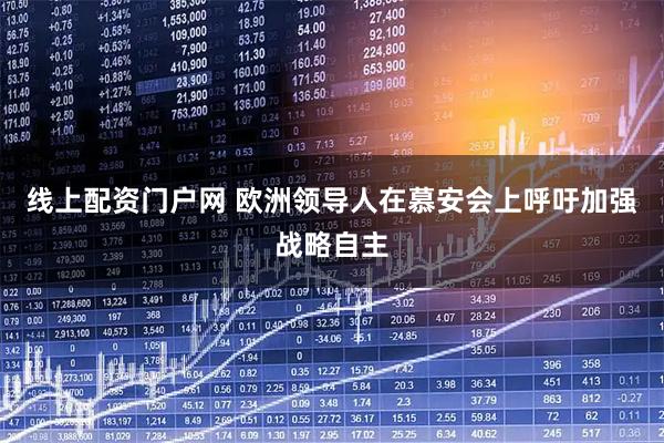 线上配资门户网 欧洲领导人在慕安会上呼吁加强战略自主